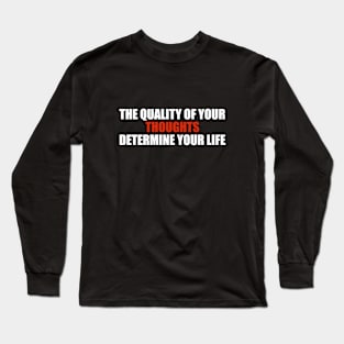 The quality of your thoughts determine your life Long Sleeve T-Shirt